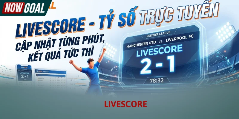 Giao diện theo dõi Livescore bóng đá trực tuyến tại hệ thống Nowgoal