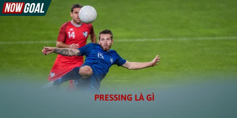 Pressing Là Gì - Nghệ Thuật Gây Áp Lực Đỉnh Cao Trong Bóng Đá